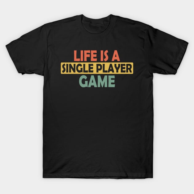 Life is a single playing game, gamer gaming gift idea T-Shirt by AS Shirts